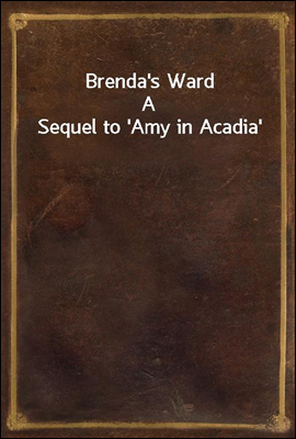 Brenda's Ward
A Sequel to 'Amy in Acadia'