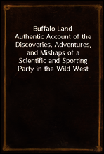 Buffalo Land
Authentic Account of the Discoveries, Adventures, and Mishaps of a Scientific and Sporting Party in the Wild West