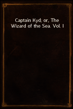 Captain Kyd; or, The Wizard of the Sea. Vol. I