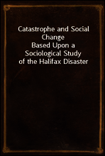 Catastrophe and Social Change
Based Upon a Sociological Study of the Halifax Disaster