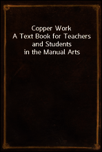 Copper Work
A Text Book for Teachers and Students in the Manual Arts