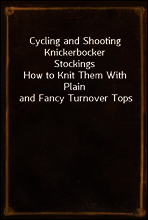 Cycling and Shooting Knickerbocker Stockings
How to Knit Them With Plain and Fancy Turnover Tops