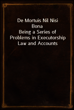 De Mortuis Nil Nisi Bona
Being a Series of Problems in Executorship Law and Accounts