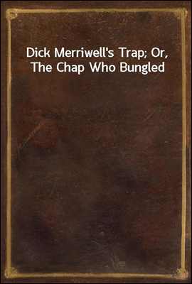 Dick Merriwell`s Trap; Or, The Chap Who Bungled