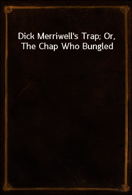 Dick Merriwell`s Trap; Or, The Chap Who Bungled