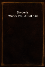 Dryden`s Works Vol. 03 (of 18)