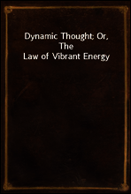 Dynamic Thought; Or, The Law of Vibrant Energy