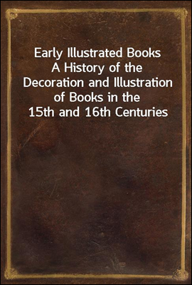 Early Illustrated Books
A History of the Decoration and Illustration of Books in the 15th and 16th Centuries