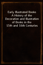 Early Illustrated Books
A History of the Decoration and Illustration of Books in the 15th and 16th Centuries