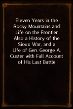 Eleven Years in the Rocky Mountains and Life on the Frontier
Also a History of the Sioux War, and a Life of Gen. George A. Custer with Full Account of His Last Battle