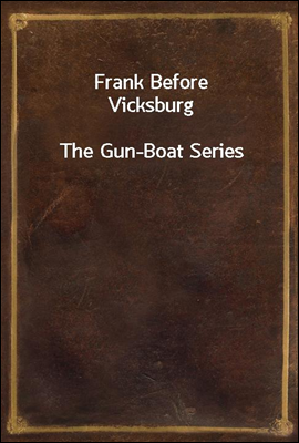 Frank Before Vicksburg
The Gun-Boat Series