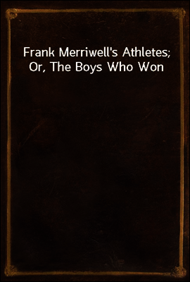 Frank Merriwell's Athletes; Or, The Boys Who Won