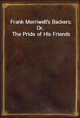 Frank Merriwell`s Backers; Or, The Pride of His Friends