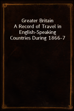 Greater Britain
A Record of Travel in English-Speaking Countries During 1866-7