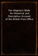 Her Majesty`s Mails
An Historical and Descriptive Account of the British Post-Office