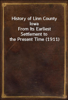 History of Linn County Iowa
From Its Earliest Settlement to the Present Time (1911)