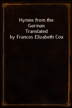 Hymns from the German
Translated by Frances Elizabeth Cox