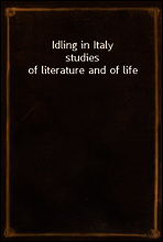 Idling in Italy
studies of literature and of life