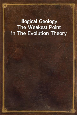 Illogical Geology
The Weakest Point in The Evolution Theory