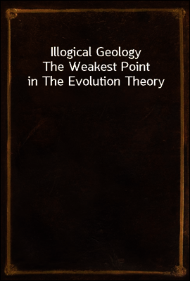 Illogical Geology
The Weakest Point in The Evolution Theory