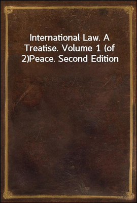 International Law. A Treatise. Volume 1 (of 2)
Peace. Second Edition