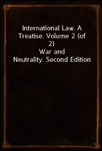 International Law. A Treatise. Volume 2 (of 2)
War and Neutrality. Second Edition
