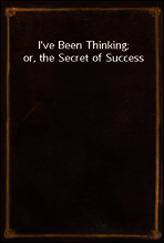 I`ve Been Thinking; or, the Secret of Success