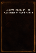 Jemima Placid; or, The Advantage of Good-Nature