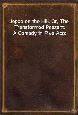 Jeppe on the Hill; Or, The Transformed Peasant