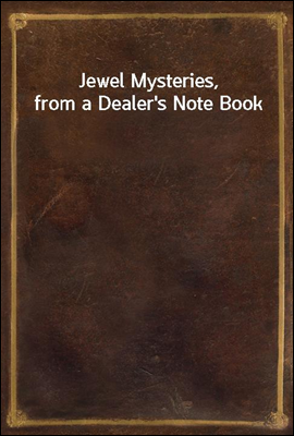 Jewel Mysteries, from a Dealer`s Note Book