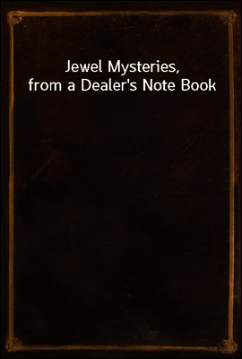 Jewel Mysteries, from a Dealer's Note Book