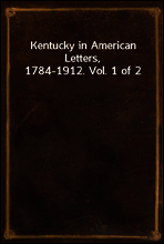 Kentucky in American Letters, 1784-1912. Vol. 1 of 2