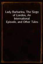 Lady Barbarina, The Siege of London, An International Episode, and Other Tales