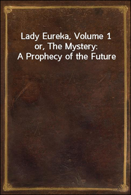 Lady Eureka, Volume 1
or, The Mystery
