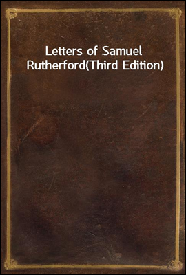 Letters of Samuel Rutherford
(Third Edition)
