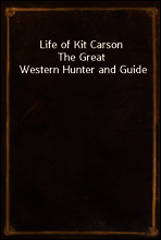 Life of Kit Carson
The Great Western Hunter and Guide