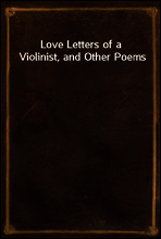 Love Letters of a Violinist, and Other Poems