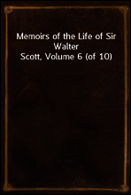 Memoirs of the Life of Sir Walter Scott, Volume 6 (of 10)