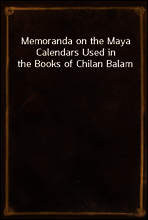 Memoranda on the Maya Calendars Used in the Books of Chilan Balam