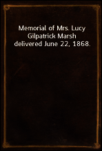 Memorial of Mrs. Lucy Gilpatrick Marsh delivered June 22, 1868.