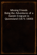 Missing Friends
Being the Adventures of a Danish Emigrant in Queensland (1871-1880)