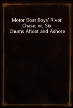 Motor Boat Boys` River Chase; or, Six Chums Afloat and Ashore