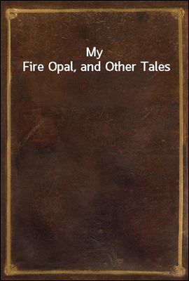My Fire Opal, and Other Tales