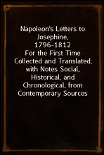Napoleon`s Letters to Josephine, 1796-1812
For the First Time Collected and Translated, with Notes Social, Historical, and Chronological, from Contemporary Sources