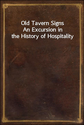 Old Tavern Signs
An Excursion in the History of Hospitality