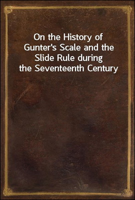 On the History of Gunter`s Scale and the Slide Rule during the Seventeenth Century