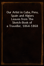 Our Artist in Cuba, Peru, Spain and Algiers
Leaves from The Sketch-Book of a Traveller, 1864-1868