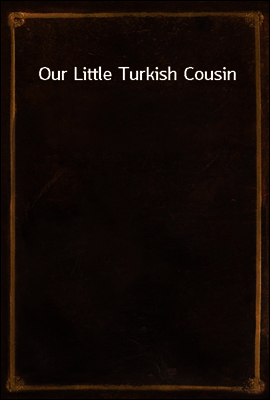 Our Little Turkish Cousin