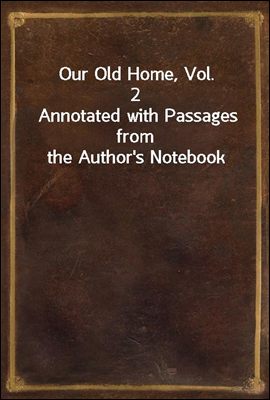 Our Old Home, Vol. 2
Annotated with Passages from the Author`s Notebook