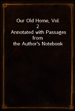 Our Old Home, Vol. 2
Annotated with Passages from the Author`s Notebook
